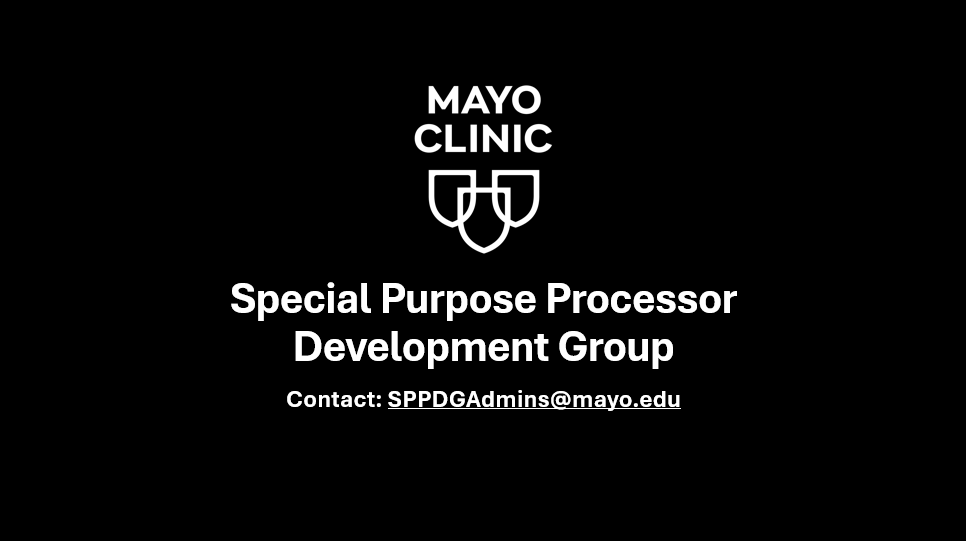 Mayo Clinic Special Purpose Processor Development Group, Contact: SPPDGAdmins@mayo.edu